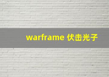 warframe 伏击光子